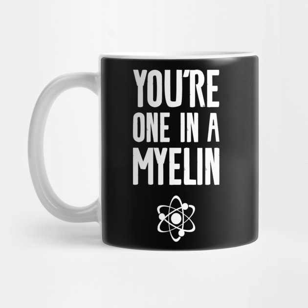 You're one in a myelin by Shirts That Bangs